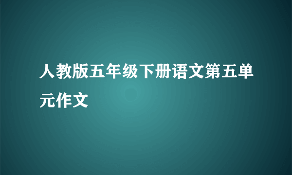 人教版五年级下册语文第五单元作文