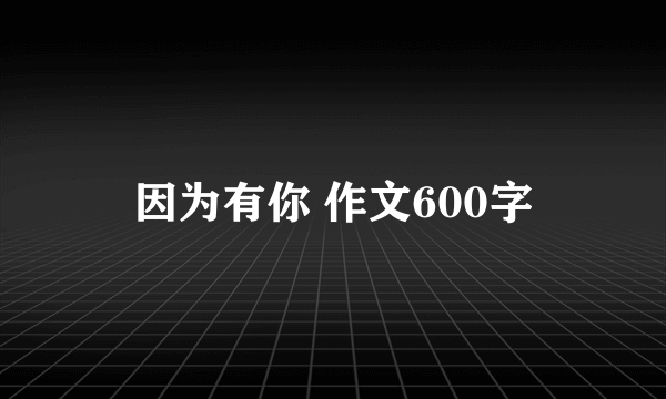 因为有你 作文600字