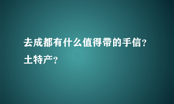 去成都有什么值得带的手信？土特产？