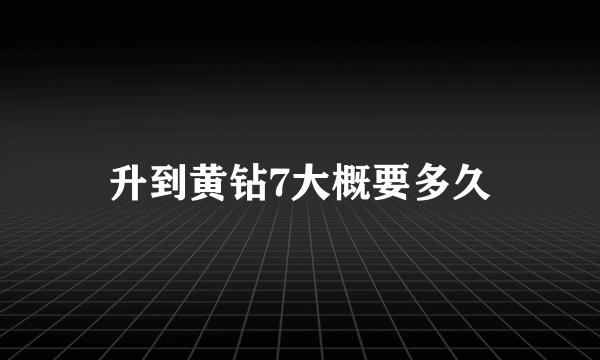 升到黄钻7大概要多久