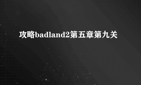 攻略badland2第五章第九关