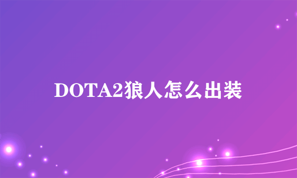 DOTA2狼人怎么出装