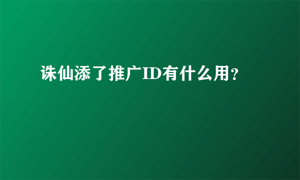 诛仙添了推广ID有什么用？