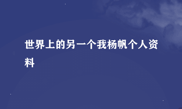 世界上的另一个我杨帆个人资料