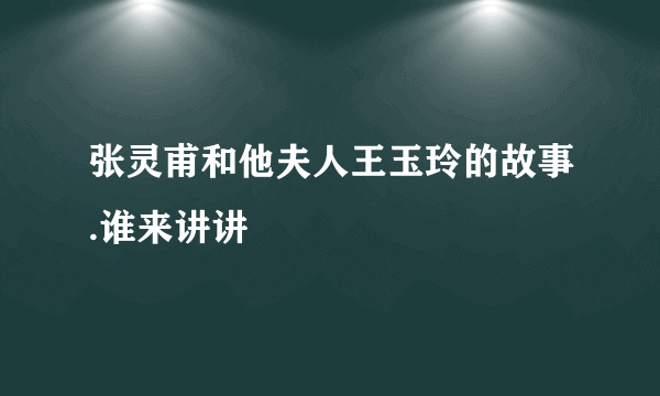 张灵甫和他夫人王玉玲的故事.谁来讲讲