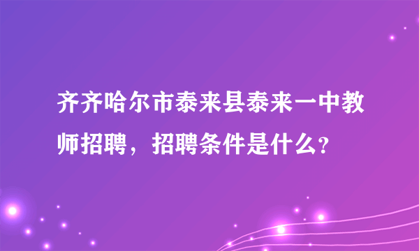 齐齐哈尔市泰来县泰来一中教师招聘，招聘条件是什么？