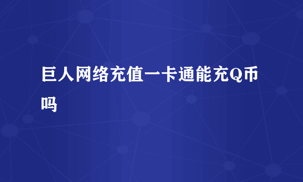 巨人网络充值一卡通能充Q币吗