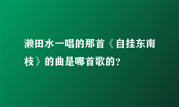 濑田水一唱的那首《自挂东南枝》的曲是哪首歌的？