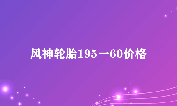 风神轮胎195一60价格