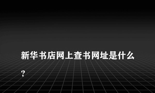 
新华书店网上查书网址是什么？

