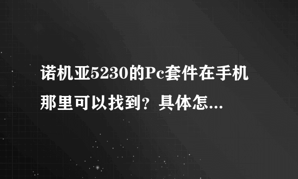 诺机亚5230的Pc套件在手机那里可以找到？具体怎样找请说明下谢谢