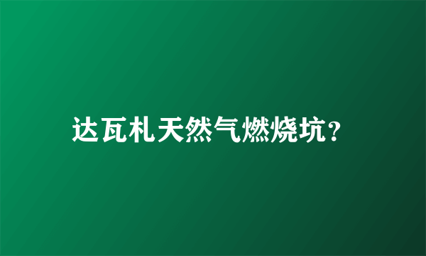 达瓦札天然气燃烧坑？