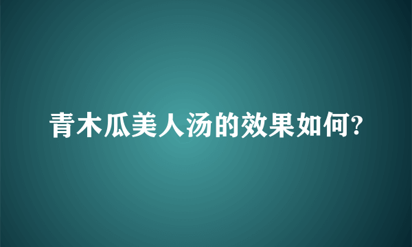 青木瓜美人汤的效果如何?