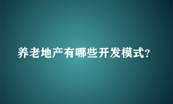 养老地产有哪些开发模式？