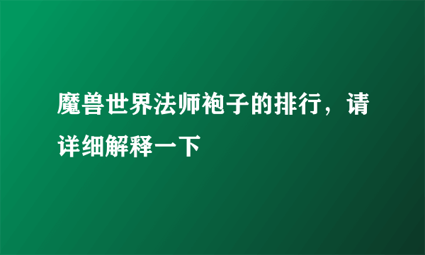 魔兽世界法师袍子的排行，请详细解释一下