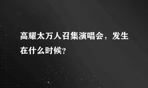 高耀太万人召集演唱会，发生在什么时候？