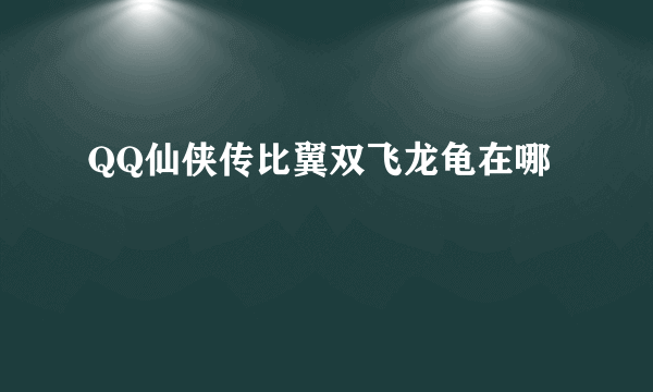 QQ仙侠传比翼双飞龙龟在哪