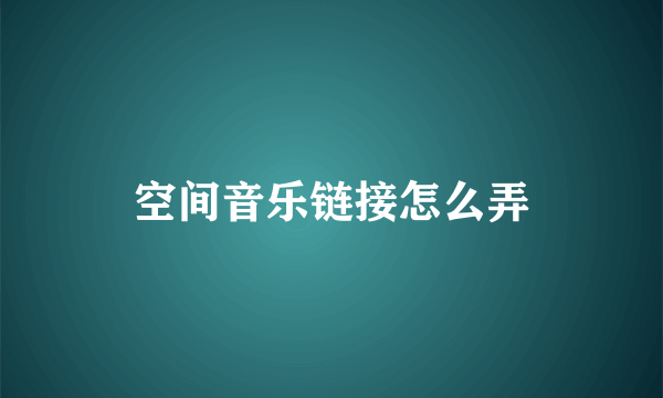 空间音乐链接怎么弄