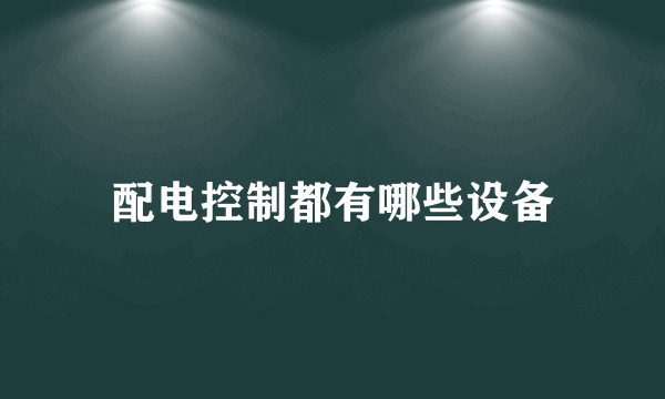 配电控制都有哪些设备