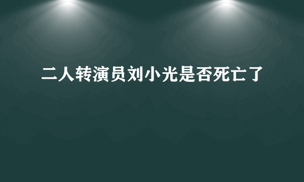 二人转演员刘小光是否死亡了