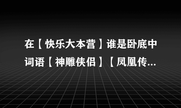 在【快乐大本营】谁是卧底中词语【神雕侠侣】【凤凰传奇】是哪一期？？？