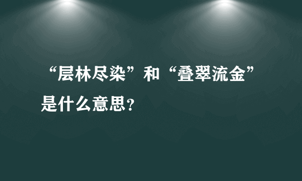 “层林尽染”和“叠翠流金”是什么意思？