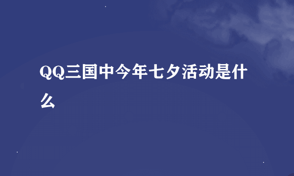 QQ三国中今年七夕活动是什么