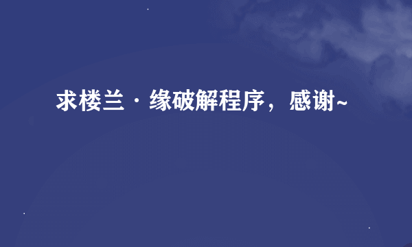 求楼兰·缘破解程序，感谢~