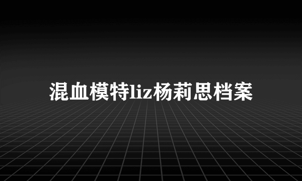 混血模特liz杨莉思档案