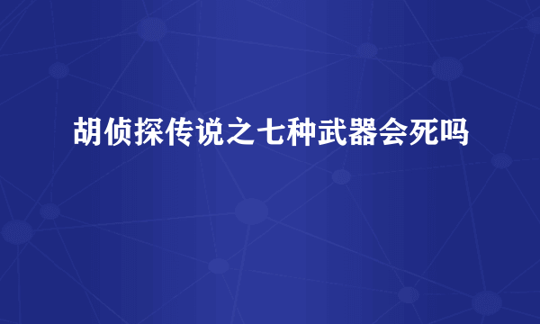 胡侦探传说之七种武器会死吗