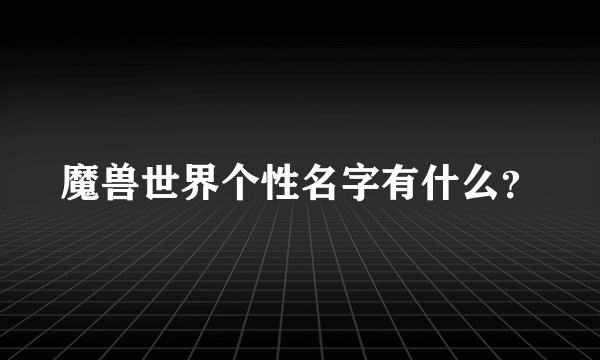 魔兽世界个性名字有什么？