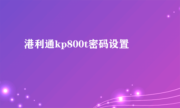 港利通kp800t密码设置