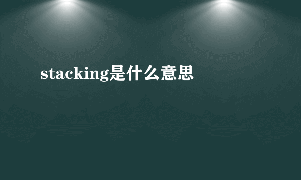 stacking是什么意思