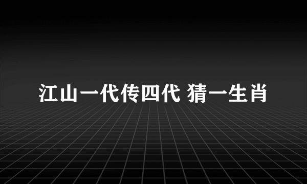 江山一代传四代 猜一生肖