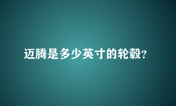 迈腾是多少英寸的轮毂？