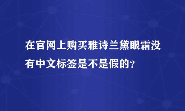 在官网上购买雅诗兰黛眼霜没有中文标签是不是假的？