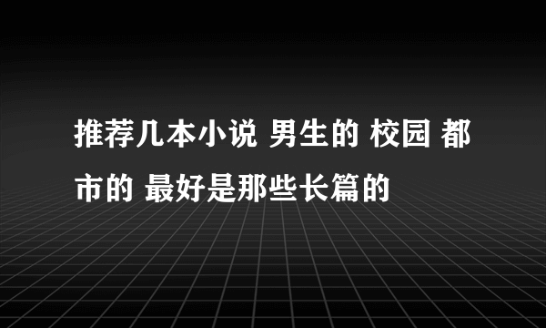 推荐几本小说 男生的 校园 都市的 最好是那些长篇的