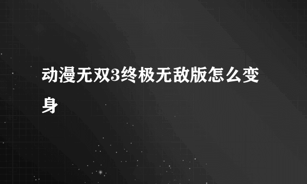 动漫无双3终极无敌版怎么变身