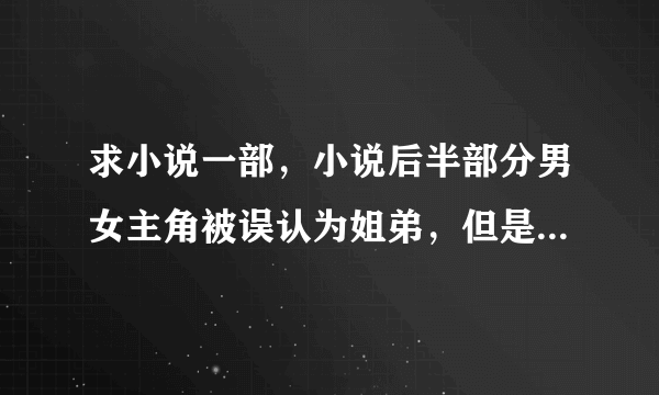 求小说一部，小说后半部分男女主角被误认为姐弟，但是男主角知道真相，后来让他给女主角输血他才说出实话