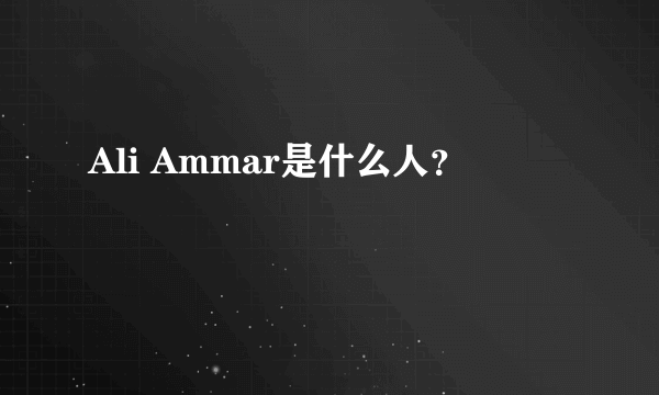 Ali Ammar是什么人？