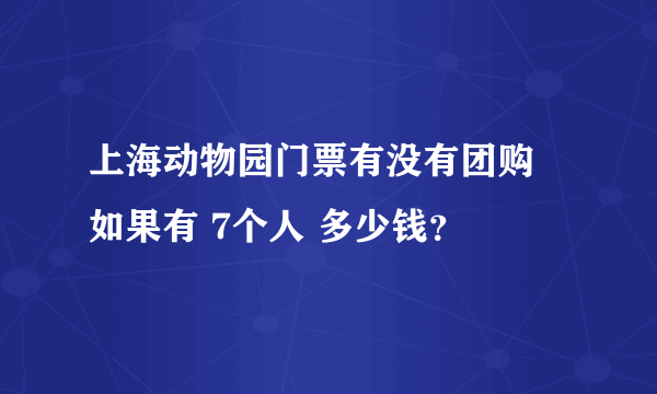 上海动物园门票有没有团购 如果有 7个人 多少钱？