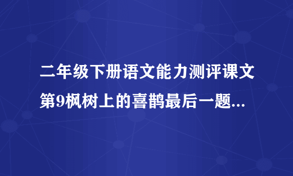 二年级下册语文能力测评课文第9枫树上的喜鹊最后一题怎么写?网度