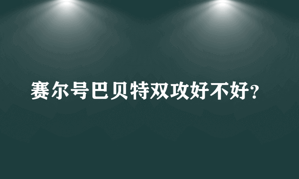 赛尔号巴贝特双攻好不好？