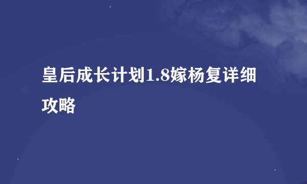 皇后成长计划1.8嫁杨复详细攻略