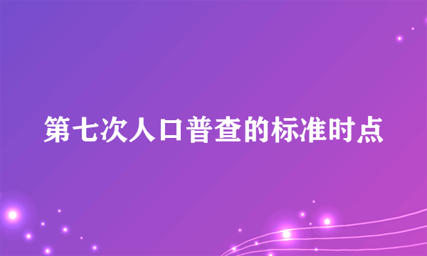 第七次人口普查的标准时点