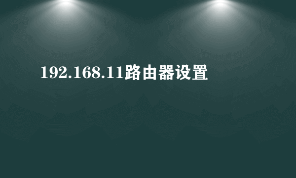 192.168.11路由器设置