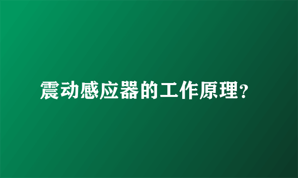 震动感应器的工作原理？