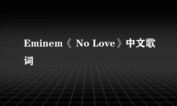 Eminem《 No Love》中文歌词