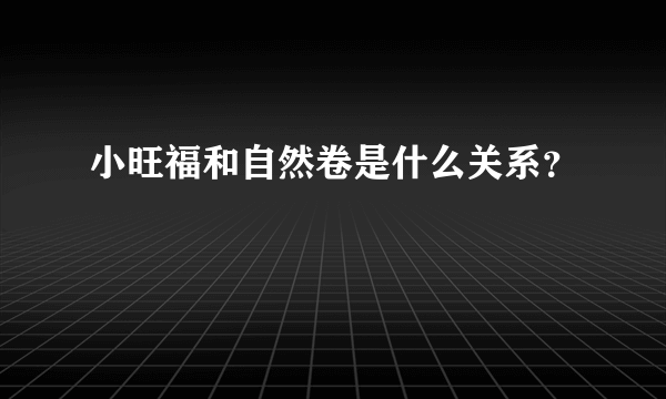 小旺福和自然卷是什么关系？