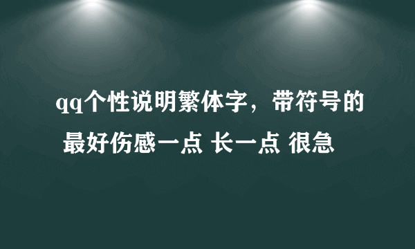 qq个性说明繁体字，带符号的 最好伤感一点 长一点 很急